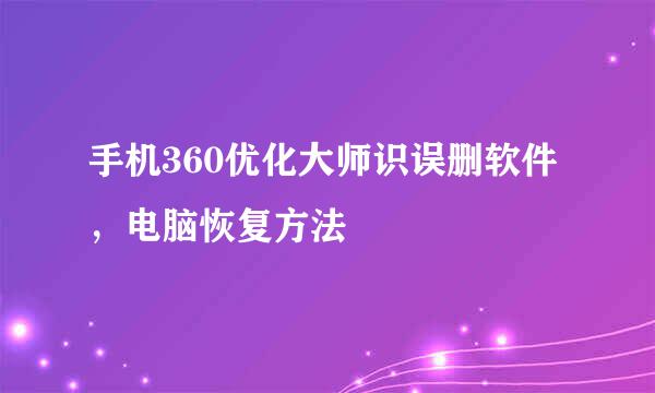 手机360优化大师识误删软件，电脑恢复方法