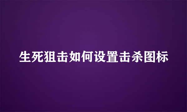 生死狙击如何设置击杀图标