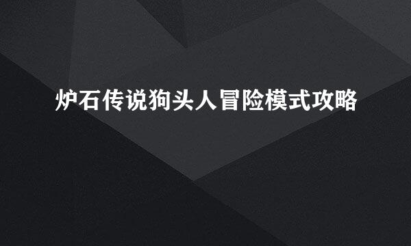 炉石传说狗头人冒险模式攻略