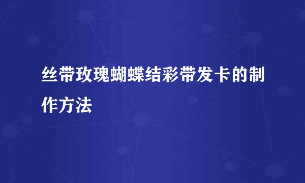 丝带玫瑰蝴蝶结彩带发卡的制作方法