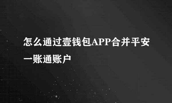 怎么通过壹钱包APP合并平安一账通账户