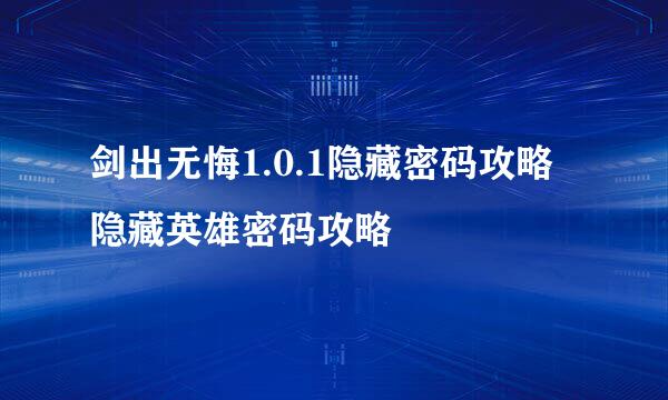 剑出无悔1.0.1隐藏密码攻略 隐藏英雄密码攻略