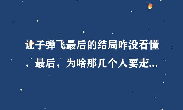 让子弹飞最后的结局咋没看懂，最后，为啥那几个人要走？葛优说的两个秘密是什么呢