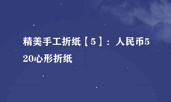 精美手工折纸【5】：人民币520心形折纸