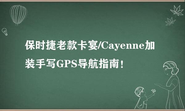 保时捷老款卡宴/Cayenne加装手写GPS导航指南！
