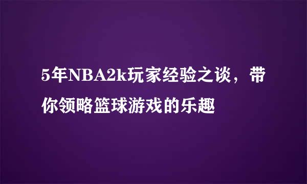 5年NBA2k玩家经验之谈，带你领略篮球游戏的乐趣