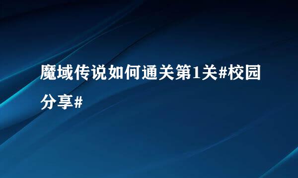 魔域传说如何通关第1关#校园分享#