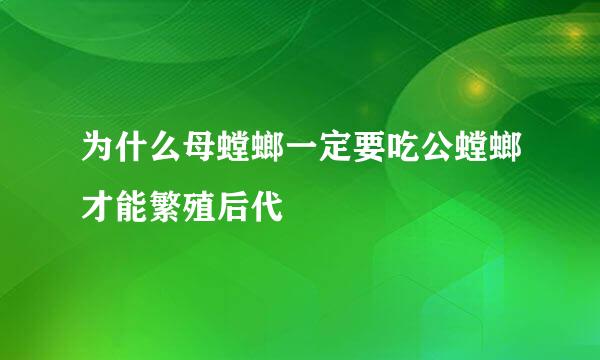 为什么母螳螂一定要吃公螳螂才能繁殖后代