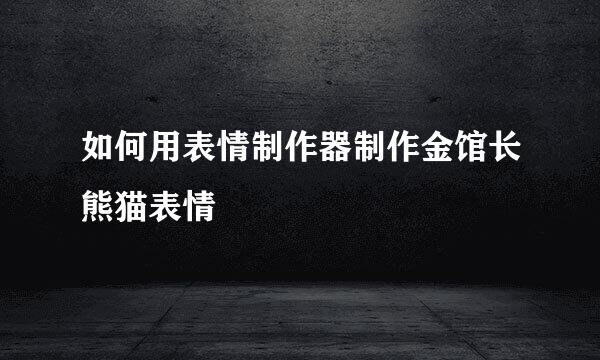 如何用表情制作器制作金馆长熊猫表情