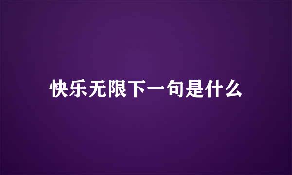 快乐无限下一句是什么