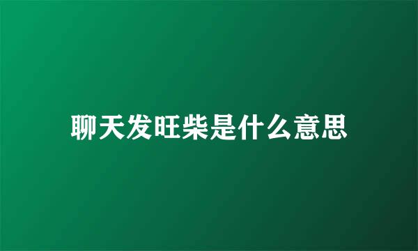 聊天发旺柴是什么意思
