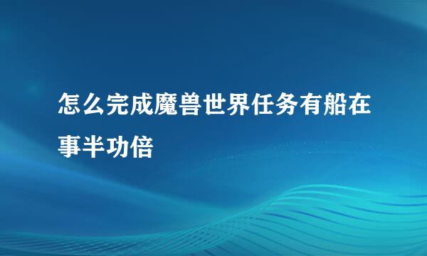 怎么完成魔兽世界任务有船在事半功倍