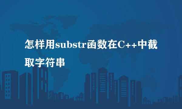 怎样用substr函数在C++中截取字符串