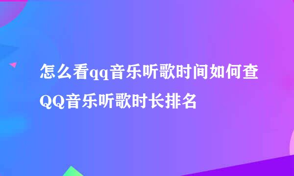 怎么看qq音乐听歌时间如何查QQ音乐听歌时长排名