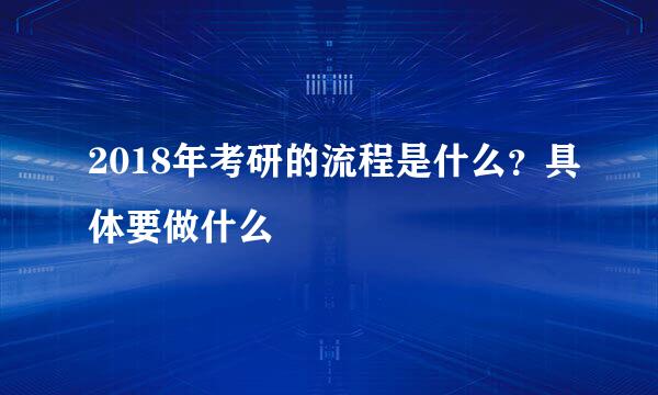 2018年考研的流程是什么？具体要做什么