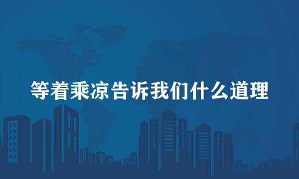 等着乘凉告诉我们什么道理