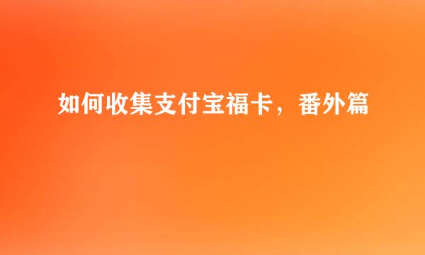 如何收集支付宝福卡，番外篇