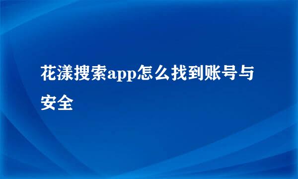 花漾搜索app怎么找到账号与安全
