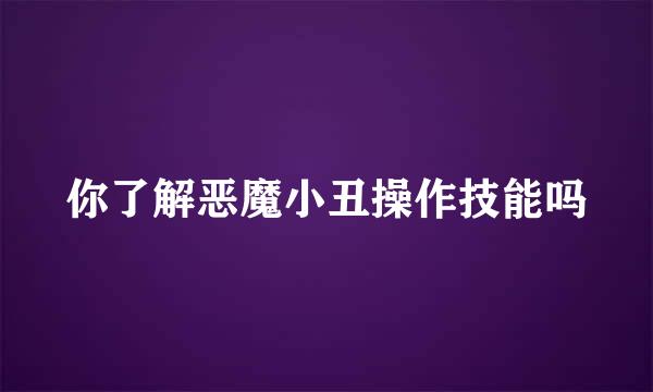 你了解恶魔小丑操作技能吗