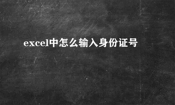 excel中怎么输入身份证号