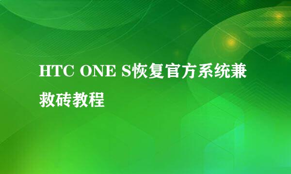 HTC ONE S恢复官方系统兼救砖教程