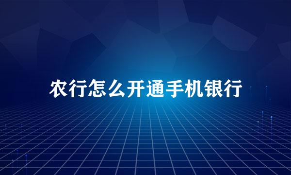 农行怎么开通手机银行