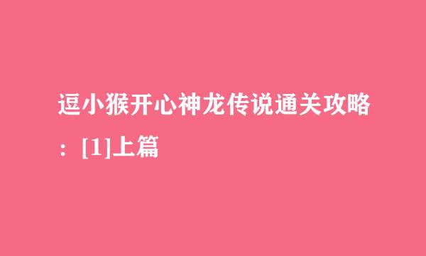 逗小猴开心神龙传说通关攻略：[1]上篇