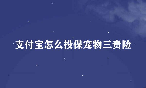 支付宝怎么投保宠物三责险