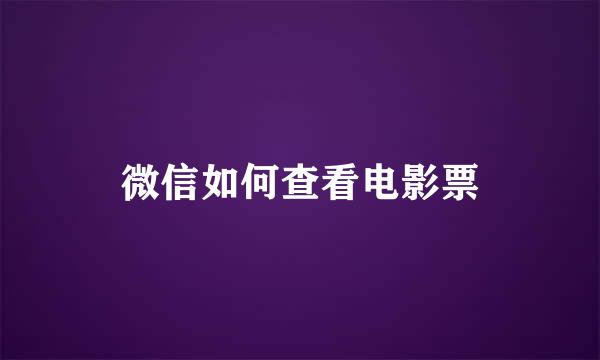 微信如何查看电影票