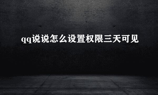 qq说说怎么设置权限三天可见