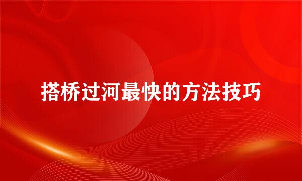 搭桥过河最快的方法技巧