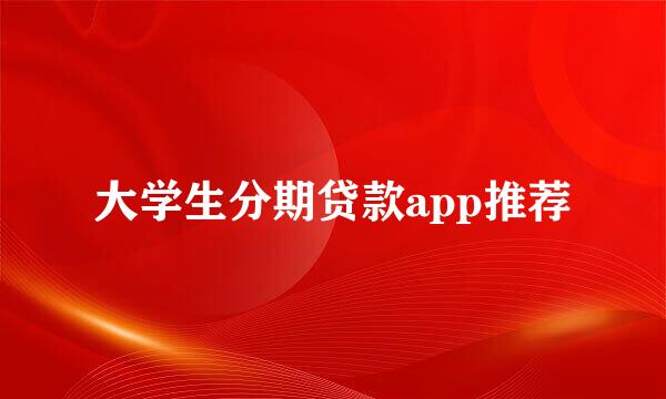大学生分期贷款app推荐