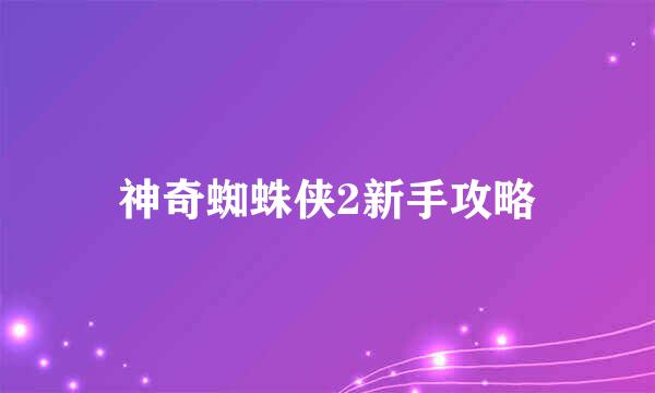 神奇蜘蛛侠2新手攻略