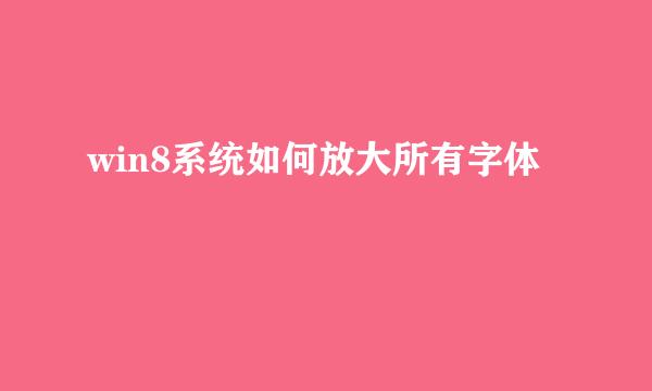 win8系统如何放大所有字体