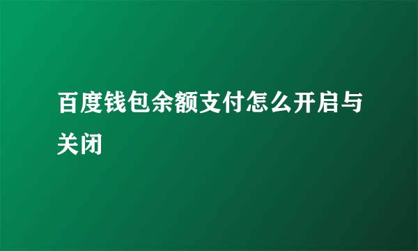 百度钱包余额支付怎么开启与关闭