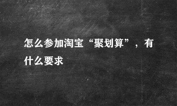 怎么参加淘宝“聚划算”，有什么要求