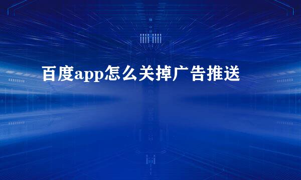 百度app怎么关掉广告推送