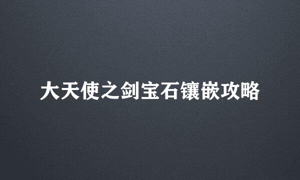 大天使之剑宝石镶嵌攻略