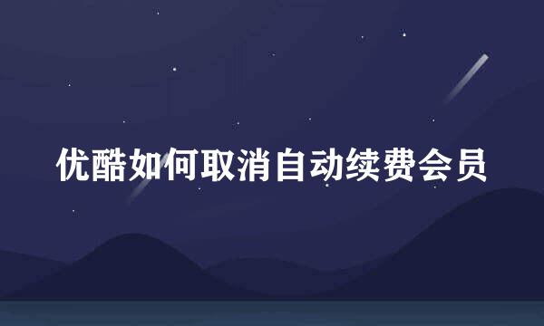 优酷如何取消自动续费会员