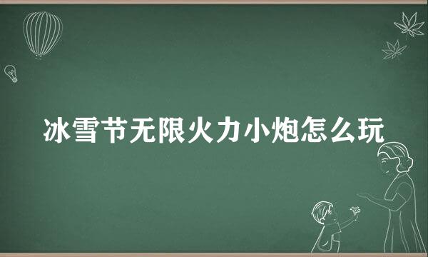 冰雪节无限火力小炮怎么玩