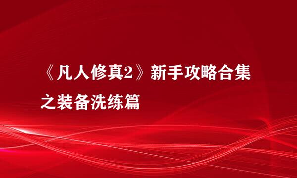 《凡人修真2》新手攻略合集之装备洗练篇