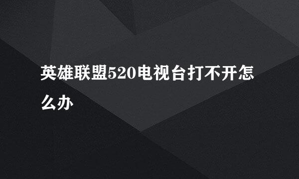 英雄联盟520电视台打不开怎么办