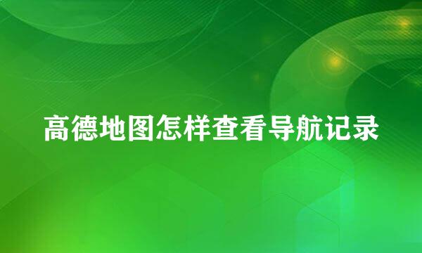 高德地图怎样查看导航记录