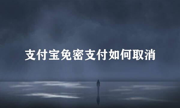 支付宝免密支付如何取消