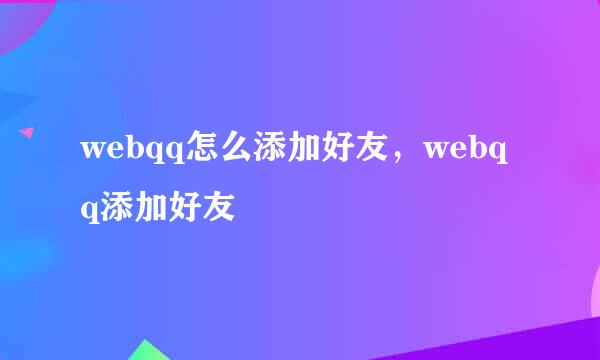 webqq怎么添加好友，webqq添加好友