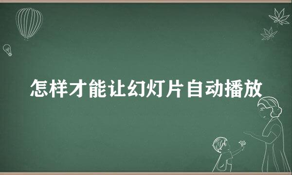 怎样才能让幻灯片自动播放