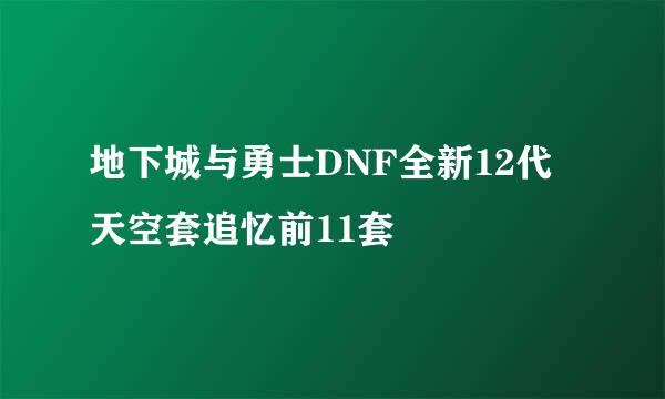 地下城与勇士DNF全新12代天空套追忆前11套
