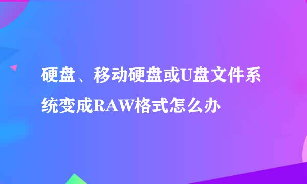 硬盘、移动硬盘或U盘文件系统变成RAW格式怎么办