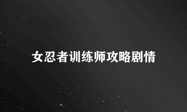女忍者训练师攻略剧情