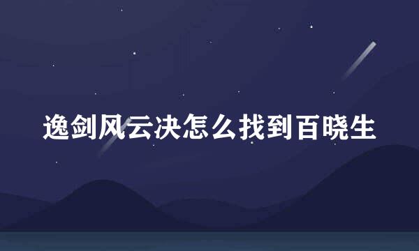 逸剑风云决怎么找到百晓生